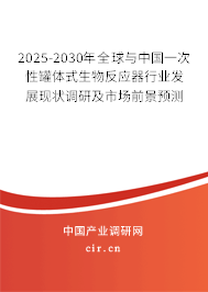 2025-2030年全球與中國一次性罐體式生物反應器行業(yè)發(fā)展現狀調研及市場前景預測
