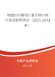 中國針織橫機行業(yè)市場分析與發(fā)展趨勢預測（2025-2031年）