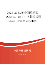 2025-2031年中國棕櫚酸（CAS 57-10-3）行業(yè)現(xiàn)狀調研與行業(yè)前景分析報告