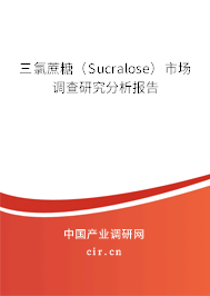 三氯蔗糖(Sucralose)市場(chǎng)調(diào)查研究分析報(bào)告 三氯蔗糖(Sucralose)市場(chǎng)調(diào)查研究分析報(bào)告