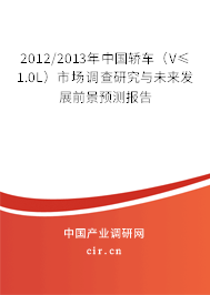 2012/2013年中國(guó)轎車(V≤1.0L)市場(chǎng)調(diào)查研究與未來發(fā)展前景預(yù)測(cè)報(bào)告 2012/2013年中國(guó)轎車(V≤1.0L)市場(chǎng)調(diào)查研究與未來發(fā)展前景預(yù)測(cè)報(bào)告