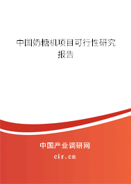 中國奶糖機(jī)項(xiàng)目可行性研究報(bào)告