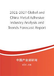 2021-2027 Global and China Metal Adhesive Industry Analysis and Trends Forecast Report 2021-2027 Global and China Metal Adhesive Industry Analysis and Trends Forecast Report