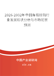 2026-2032年中國車載掛鉤行業(yè)發(fā)展現(xiàn)狀分析與市場前景預(yù)測