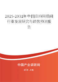 2025-2031年中國高純隔膜閥行業(yè)發(fā)展研究與趨勢(shì)預(yù)測(cè)報(bào)告
