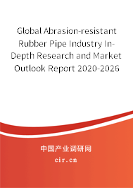 Global Abrasion-resistant Rubber Pipe Industry In-Depth Research and Market Outlook Report 2020-2026 Global Abrasion-resistant Rubber Pipe Industry In-Depth Research and Market Outlook Report 2020-2026