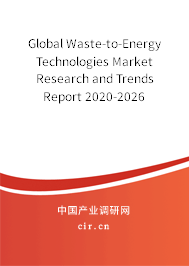 Global Waste-to-Energy Technologies Market Research and Trends Report 2020-2026 Global Waste-to-Energy Technologies Market Research and Trends Report 2020-2026