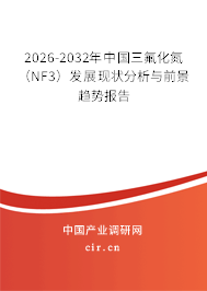 2026-2032年中國(guó)三氟化氮(NF3)發(fā)展現(xiàn)狀分析與前景趨勢(shì)報(bào)告 2026-2032年中國(guó)三氟化氮(NF3)發(fā)展現(xiàn)狀分析與前景趨勢(shì)報(bào)告