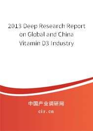 2013 Deep Research Report on Global and China Vitamin D3 Industry 2013 Deep Research Report on Global and China Vitamin D3 Industry