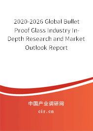 2020-2026 Global Bullet Proof Glass Industry In-Depth Research and Market Outlook Report 2020-2026 Global Bullet Proof Glass Industry In-Depth Research and Market Outlook Report