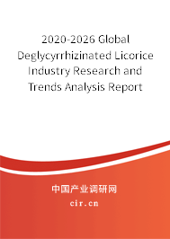 2020-2026 Global Deglycyrrhizinated Licorice Industry Research and Trends Analysis Report 2020-2026 Global Deglycyrrhizinated Licorice Industry Research and Trends Analysis Report