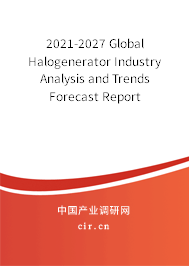 2021-2027 Global Halogenerator Industry Analysis and Trends Forecast Report 2021-2027 Global Halogenerator Industry Analysis and Trends Forecast Report