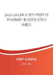 2025-2031年全球與中國不銹鋼電磁閥行業(yè)調(diào)研及前景分析報告