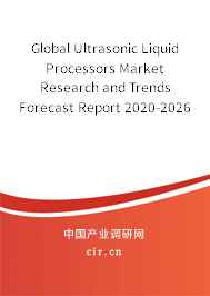 Global Ultrasonic Liquid Processors Market Research and Trends Forecast Report 2020-2026 Global Ultrasonic Liquid Processors Market Research and Trends Forecast Report 2020-2026