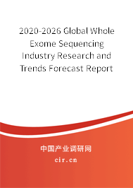 2020-2026 Global Whole Exome Sequencing Industry Research and Trends Forecast Report 2020-2026 Global Whole Exome Sequencing Industry Research and Trends Forecast Report