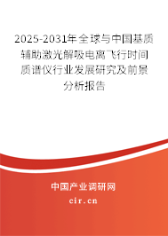 2025-2031年全球與中國基質(zhì)輔助激光解吸電離飛行時(shí)間質(zhì)譜儀行業(yè)發(fā)展研究及前景分析報(bào)告