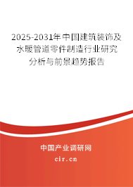 2025-2031年中國建筑裝飾及水暖管道零件制造行業(yè)研究分析與前景趨勢報告