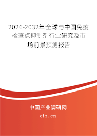 2026-2032年全球與中國免疫檢查點(diǎn)抑制劑行業(yè)研究及市場前景預(yù)測報告