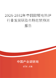 2026-2032年中國取暖電熱爐行業(yè)發(fā)展研及市場前景預測報告 2026-2032年中國取暖電熱爐行業(yè)發(fā)展研及市場前景預測報告