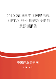 2010-2015年中國網(wǎng)絡(luò)電視（IPTV）行業(yè)調(diào)研及投資前景預(yù)測(cè)報(bào)告