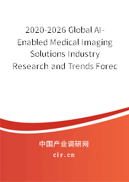 2020-2026 Global AI-Enabled Medical Imaging Solutions Industry Research and Trends Forecast Report 2020-2026 Global AI-Enabled Medical Imaging Solutions Industry Research and Trends Forecast Report