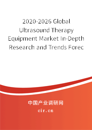 2020-2026 Global Ultrasound Therapy Equipment Market In-Depth Research and Trends Forecast Report 2020-2026 Global Ultrasound Therapy Equipment Market In-Depth Research and Trends Forecast Report
