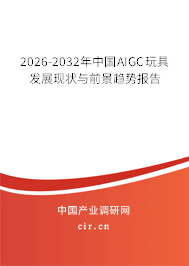 2026-2032年中國AIGC玩具發(fā)展現(xiàn)狀與前景趨勢報告