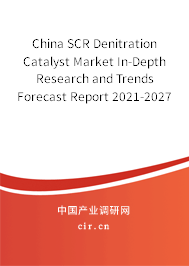 China SCR Denitration Catalyst Market In-Depth Research and Trends Forecast Report 2021-2027 China SCR Denitration Catalyst Market In-Depth Research and Trends Forecast Report 2021-2027