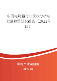 中國電烤箱行業(yè)現(xiàn)狀分析與發(fā)展趨勢研究報告（2022年版）