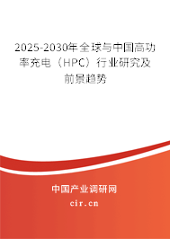 2025-2030年全球與中國高功率充電(HPC)行業(yè)研究及前景趨勢(shì) 2025-2030年全球與中國高功率充電(HPC)行業(yè)研究及前景趨勢(shì)