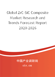 Global ZrC-SiC Composite Market Research and Trends Forecast Report 2020-2026 Global ZrC-SiC Composite Market Research and Trends Forecast Report 2020-2026