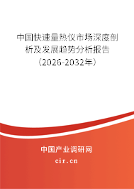 中國快速量熱儀市場深度剖析及發(fā)展趨勢分析報(bào)告（2026-2032年）