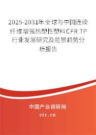 2025-2031年全球與中國(guó)連續(xù)纖維增強(qiáng)熱塑性塑料CFR TP行業(yè)發(fā)展研究及前景趨勢(shì)分析報(bào)告