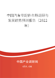 中國汽車零配件市場調(diào)研與發(fā)展趨勢預(yù)測報告(2022年) 中國汽車零配件市場調(diào)研與發(fā)展趨勢預(yù)測報告(2022年)