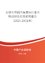 全球與中國汽車螺絲行業(yè)市場調(diào)研及前景趨勢報告（2025-2031年）