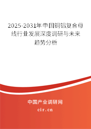 2025-2031年中國銅鋁復(fù)合母線行業(yè)發(fā)展深度調(diào)研與未來趨勢分析