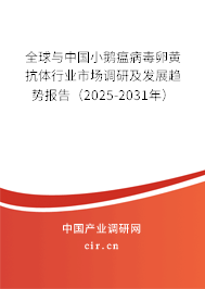 全球與中國小鵝瘟病毒卵黃抗體行業(yè)市場調(diào)研及發(fā)展趨勢報告(2025-2031年) 全球與中國小鵝瘟病毒卵黃抗體行業(yè)市場調(diào)研及發(fā)展趨勢報告(2025-2031年)