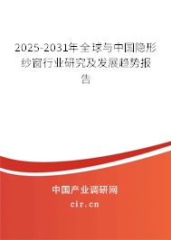 2025-2031年全球與中國隱形紗窗行業(yè)研究及發(fā)展趨勢報(bào)告