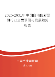 2025-2031年中國(guó)自動(dòng)售彩票機(jī)行業(yè)全面調(diào)研與發(fā)展趨勢(shì)報(bào)告