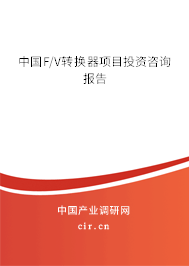 中國(guó)F/V轉(zhuǎn)換器項(xiàng)目投資咨詢(xún)報(bào)告