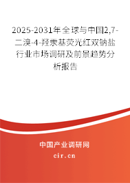 2025-2031年全球與中國(guó)2,7-二溴-4-羥汞基熒光紅雙鈉鹽行業(yè)市場(chǎng)調(diào)研及前景趨勢(shì)分析報(bào)告