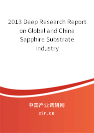 2013 Deep Research Report on Global and China Sapphire Substrate Industry 2013 Deep Research Report on Global and China Sapphire Substrate Industry
