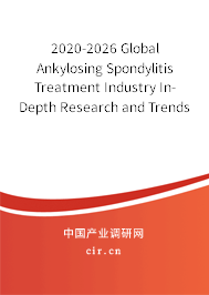 2020-2026 Global Ankylosing Spondylitis Treatment Industry In-Depth Research and Trends Forecast Report 2020-2026 Global Ankylosing Spondylitis Treatment Industry In-Depth Research and Trends Forecast Report