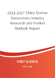 2021-2027 China Starter Generators Industry Research and Market Outlook Report 2021-2027 China Starter Generators Industry Research and Market Outlook Report