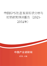 中國GPS防盜發(fā)展現(xiàn)狀分析與前景趨勢預(yù)測報告（2025-2031年）