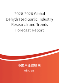 2020-2026 Global Dehydrated Garlic Industry Research and Trends Forecast Report 2020-2026 Global Dehydrated Garlic Industry Research and Trends Forecast Report