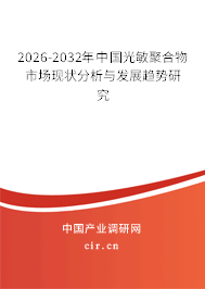 2026-2032年中國(guó)光敏聚合物市場(chǎng)現(xiàn)狀分析與發(fā)展趨勢(shì)研究 2026-2032年中國(guó)光敏聚合物市場(chǎng)現(xiàn)狀分析與發(fā)展趨勢(shì)研究