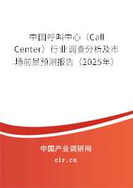 中國呼叫中心（Call Center）行業(yè)調(diào)查分析及市場(chǎng)前景預(yù)測(cè)報(bào)告（2025年）
