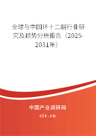 全球與中國環(huán)十二酮行業(yè)研究及趨勢分析報告(2025-2031年) 全球與中國環(huán)十二酮行業(yè)研究及趨勢分析報告(2025-2031年)