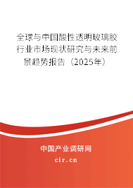全球與中國酸性透明玻璃膠行業(yè)市場現(xiàn)狀研究與未來前景趨勢報(bào)告（2025年）